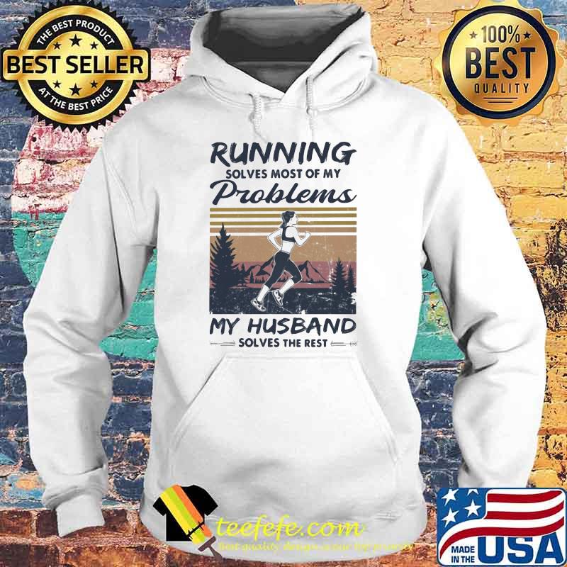 Running Solves Most Of My Problems My Husband Solves The Rest Vintage Shirt Hoodie Running Solves Most Of My Problems My Husband Solves The Rest Vintage Shirt Hoodie