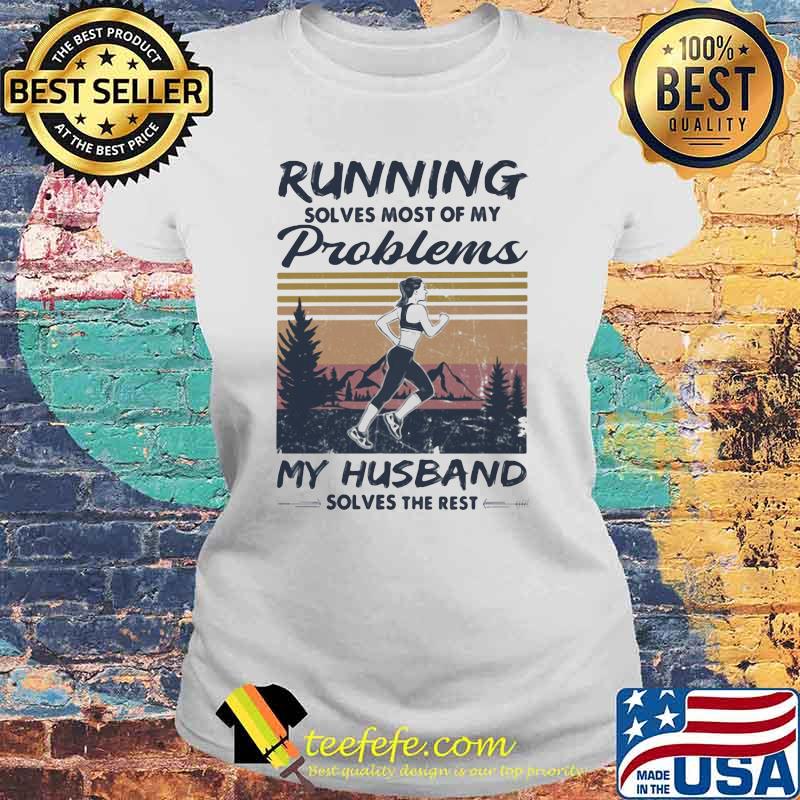 Running Solves Most Of My Problems My Husband Solves The Rest Vintage Shirt Laides tee Running Solves Most Of My Problems My Husband Solves The Rest Vintage Shirt Laides tee