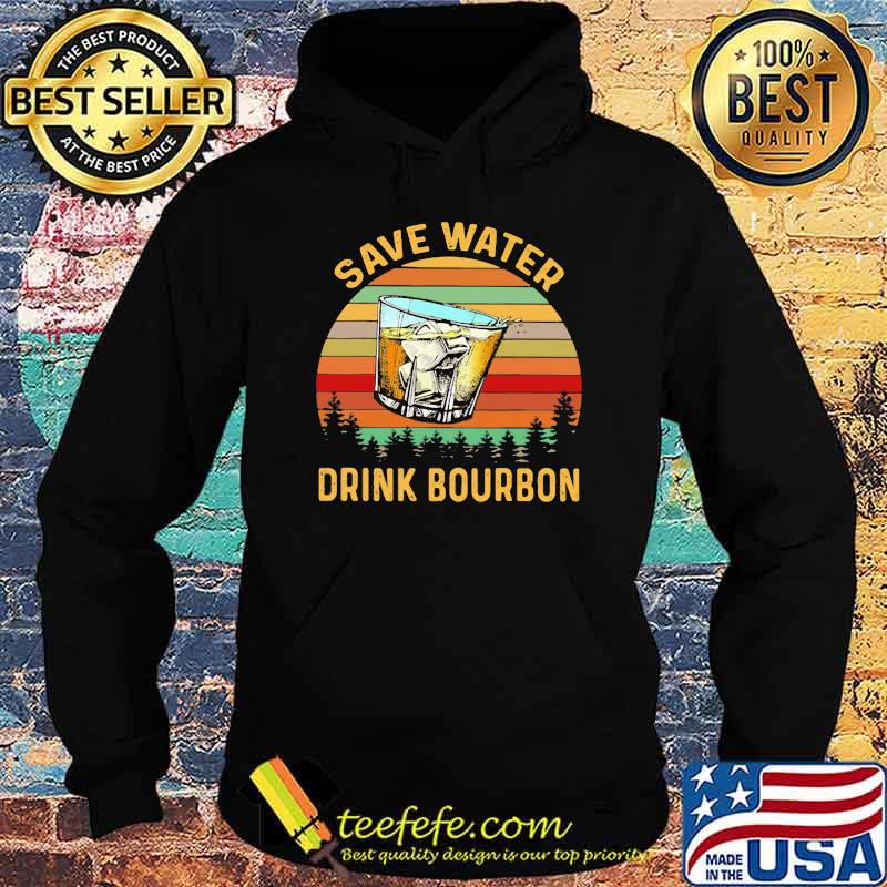 Save Water Drink Bourbon Vintage Shirt Hoodie Save Water Drink Bourbon Vintage Shirt Hoodie
