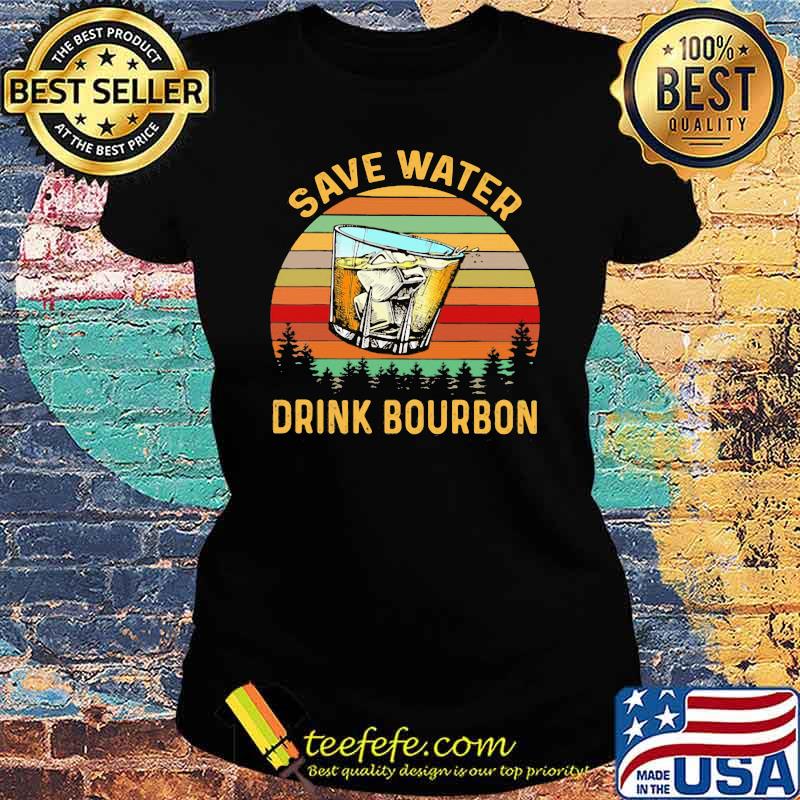 Save Water Drink Bourbon Vintage Shirt Ladies tee Save Water Drink Bourbon Vintage Shirt Ladies tee