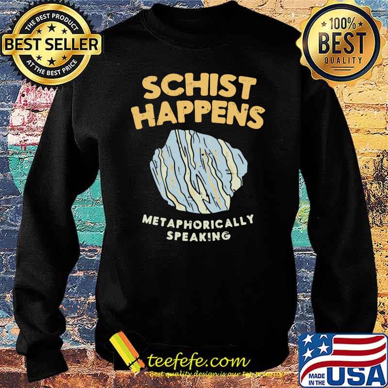 Schist Happens Met Aphorically Speaking Shirt Sweater Schist Happens Met Aphorically Speaking Shirt Sweater