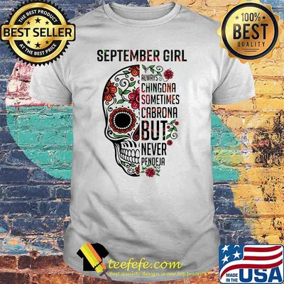 September girl always chingona sometimes cabrona but never pendeja skull flower shirt