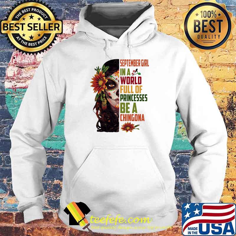 September girl in a world full of princesses be a chingona woman flower Hoodie September girl in a world full of princesses be a chingona woman flower Hoodie