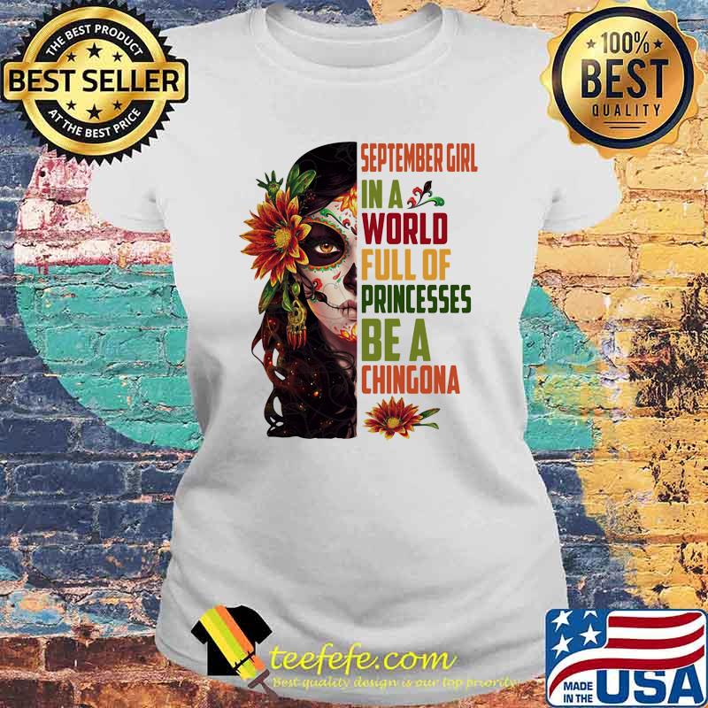 September girl in a world full of princesses be a chingona woman flower Laides tee September girl in a world full of princesses be a chingona woman flower Laides tee