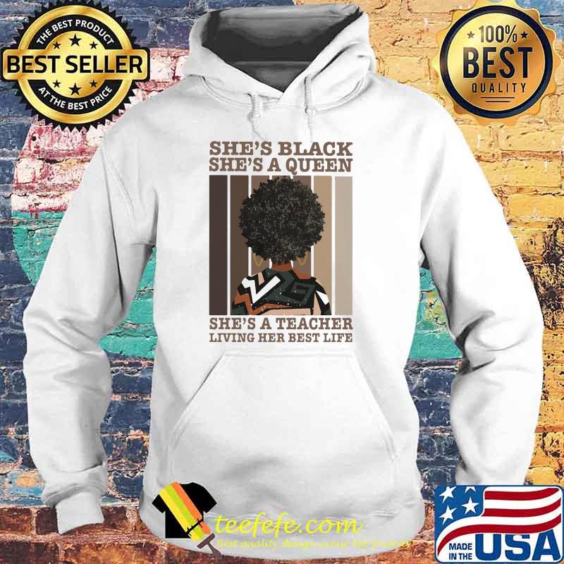 She's Black She's A Queen She's A Teacher Living Her Best Life Shirt Hoodie