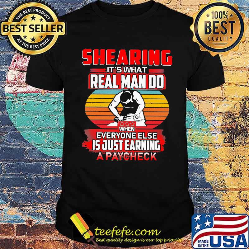 Shearing It's What Real Man Do When Everyone Else Is Just Earning A Paycheck Vintage Shirt