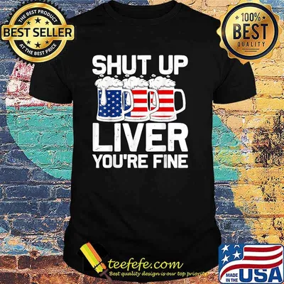 Shut Up Liver You're Fine 4th of July Beer USA Flag T-Shirt