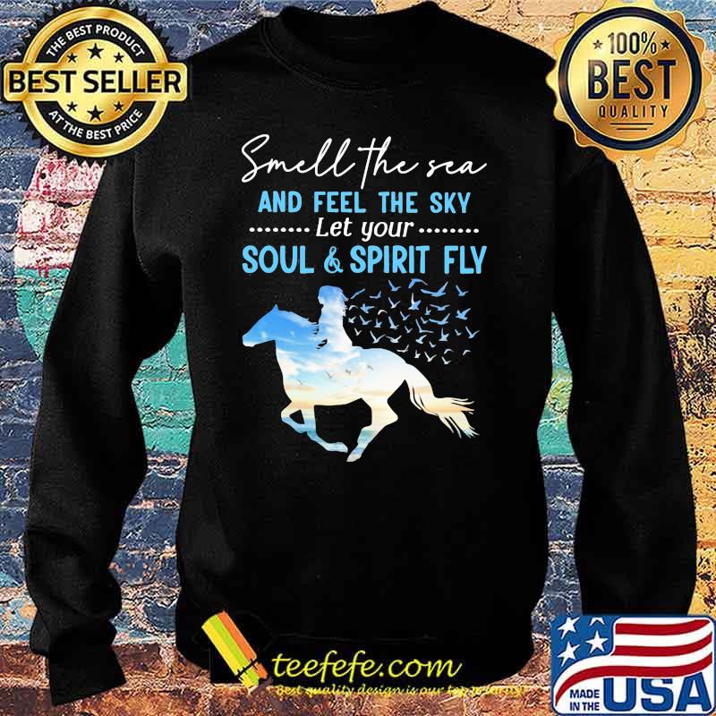 Smell The Sea And feel The Sky Let Your Soul And Spirit Fly Horse Shirt Sweater Smell The Sea And feel The Sky Let Your Soul And Spirit Fly Horse Shirt Sweater