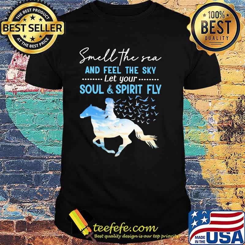 Smell The Sea And feel The Sky Let Your Soul And Spirit Fly Horse Shirt