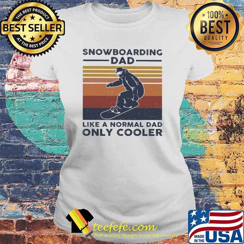 Snowboarding Dad Like A Normal Dad ONly Cooler Vintage Shirt Laides tee Snowboarding Dad Like A Normal Dad ONly Cooler Vintage Shirt Laides tee