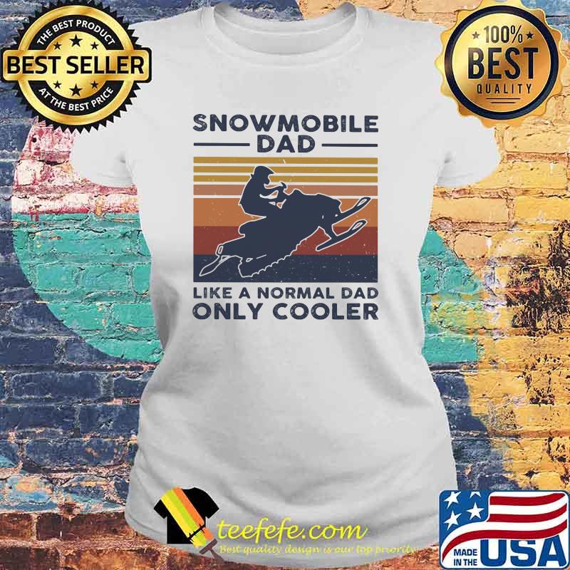 Snowmobile Dad Like A Normal Dad ONly Cooler Vintage Shirt Laides tee Snowmobile Dad Like A Normal Dad ONly Cooler Vintage Shirt Laides tee