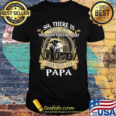So There Is This Girl Who Kinda Stole My Heart She Call Me PApa Tractor Shirt