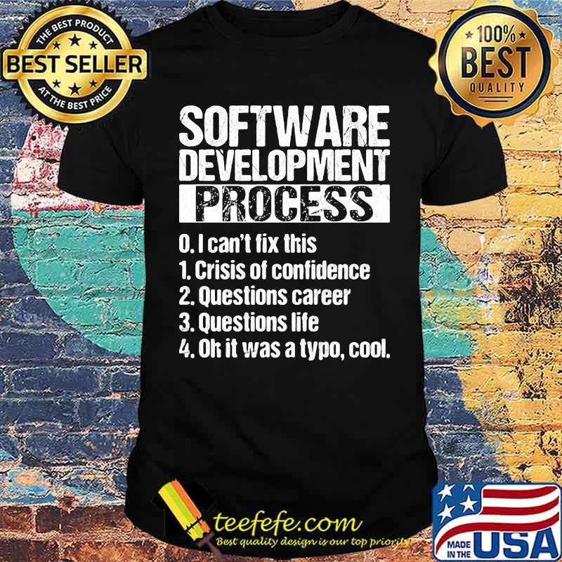 Software Development Process I Can't Fix This Shirt