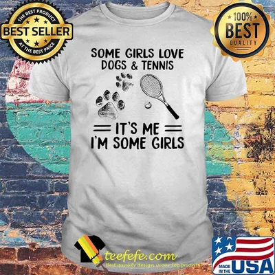 Some Girls Love Dogs And Tennis IT's Me I'm Some Girls Shirt