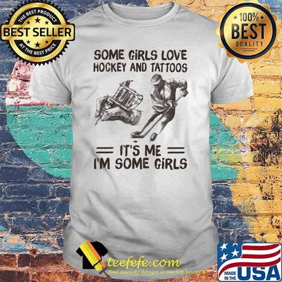 Some Girls Love Hockey And Tattoos It's Me I'm Some Girls Shirt