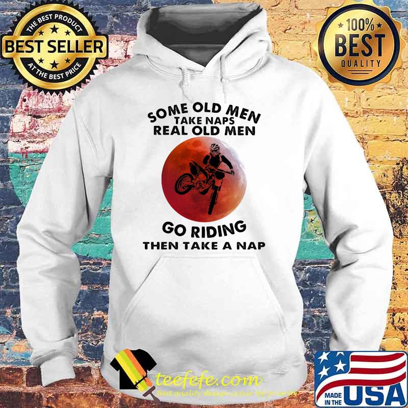 Some Old Men Take Naps Real Old Men Go Riding Then Take A Nap Blood Moon Shirt Hoodie Some Old Men Take Naps Real Old Men Go Riding Then Take A Nap Blood Moon Shirt Hoodie
