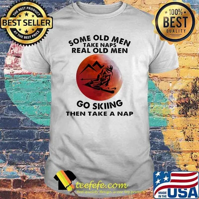 Some Old Men Take Naps Real Old Men Go Skiing Then Take A Nap Blood Moon Shirt