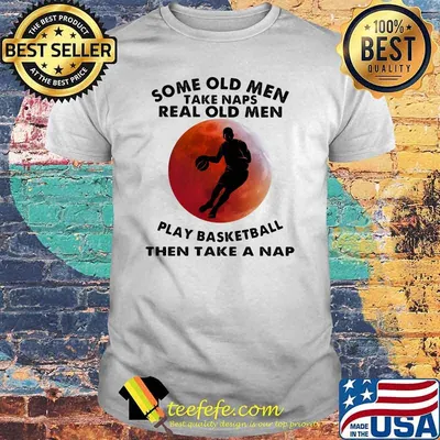 Some Old Men Take Naps Real Old Men Play Basketball Then Take A Nap Blood Moon Shirt