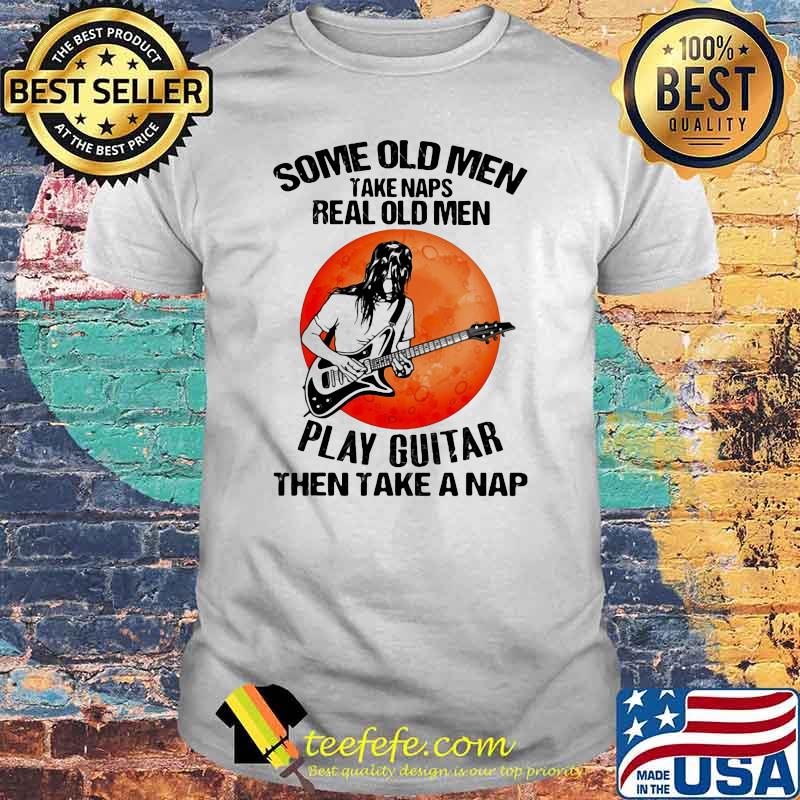 Some Old Men Take Naps Real Old Men Play Guitar Then take A Nap Blood Moon Shirt