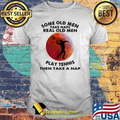 Some Old Men Take Naps Real Old Men Play Tennis Then Take A Nap Blood Moon Shirt