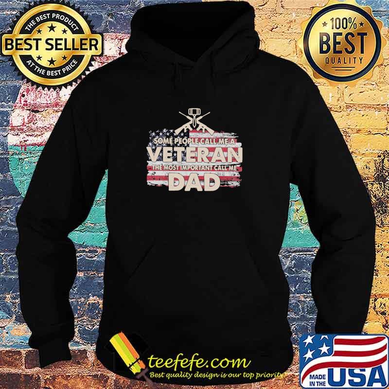 Some People Call Me a Veteran The Most Important Call Me Dad American Flag Shirt Hoodie Some People Call Me a Veteran The Most Important Call Me Dad American Flag Shirt Hoodie