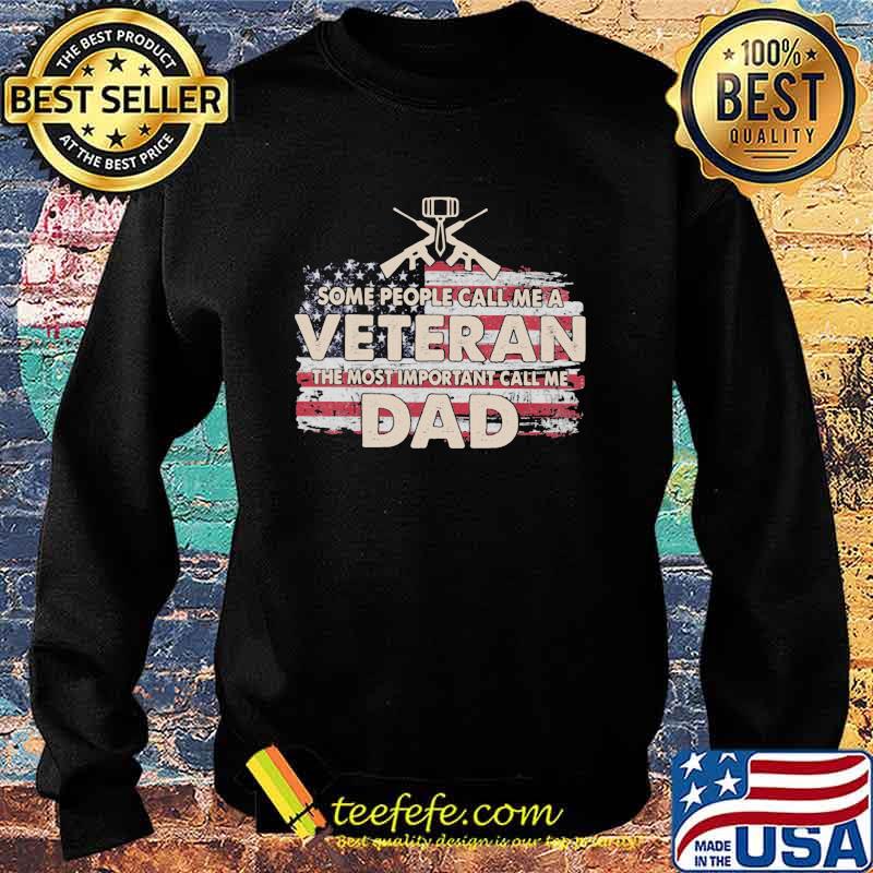 Some People Call Me a Veteran The Most Important Call Me Dad American Flag Shirt Sweater Some People Call Me a Veteran The Most Important Call Me Dad American Flag Shirt Sweater