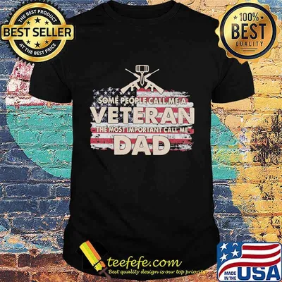 Some People Call Me a Veteran The Most Important Call Me Dad American Flag Shirt
