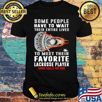 Some People Have To Wait Their Entire Lives To Meet Their Favorite Lacrosse Player Mine Calls Me Dad Shirt