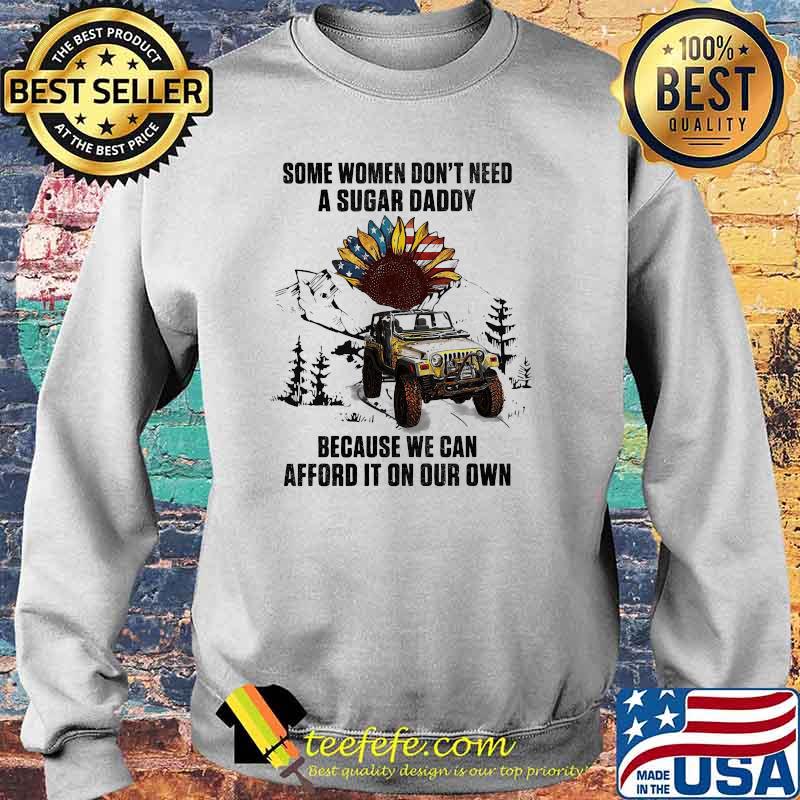 Some women dont need a sugar daddy because we can afford it on our own Jeep sunflower american flag Sweater Some women dont need a sugar daddy because we can afford it on our own Jeep sunflower american flag Sweater