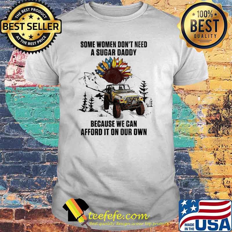 Some women dont need a sugar daddy because we can afford it on our own Jeep sunflower american flag shirt
