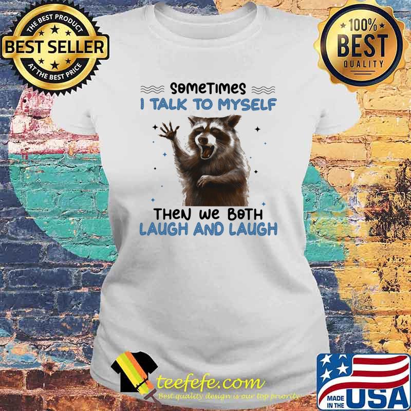 Sometimes I Talk To Myself Then We Both Laugh And Laugh Racoon Shirt Laides tee Sometimes I Talk To Myself Then We Both Laugh And Laugh Racoon Shirt Laides tee