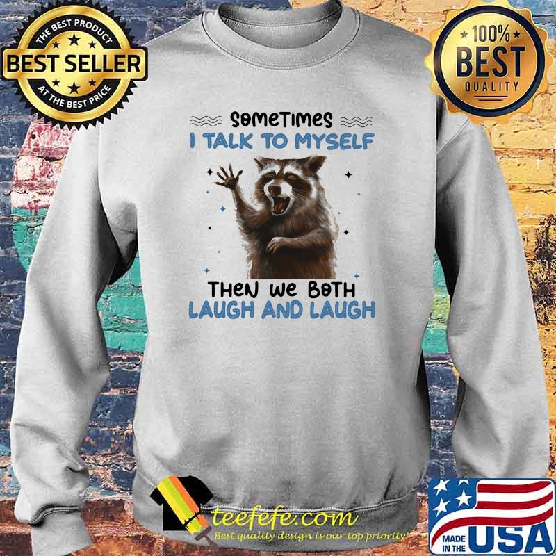 Sometimes I Talk To Myself Then We Both Laugh And Laugh Racoon Shirt Sweater Sometimes I Talk To Myself Then We Both Laugh And Laugh Racoon Shirt Sweater