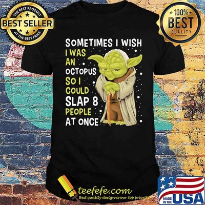 Sometimes is wish i was an octopus so i could slaps people at once yoda shirt