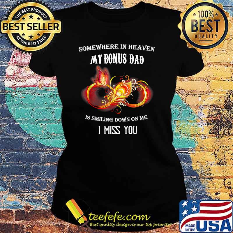 Somewhere in heaven my Bonus Dad is smiling down on me i miss you T-Shirt Ladies tee Somewhere in heaven my Bonus Dad is smiling down on me i miss you T-Shirt Ladies tee