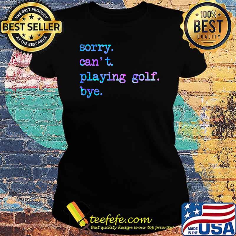 Sorry cant playing golf byr hologram Ladies tee Sorry cant playing golf byr hologram Ladies tee
