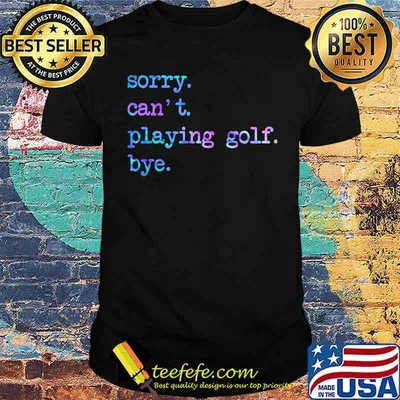 Sorry cant playing golf byr hologram shirt