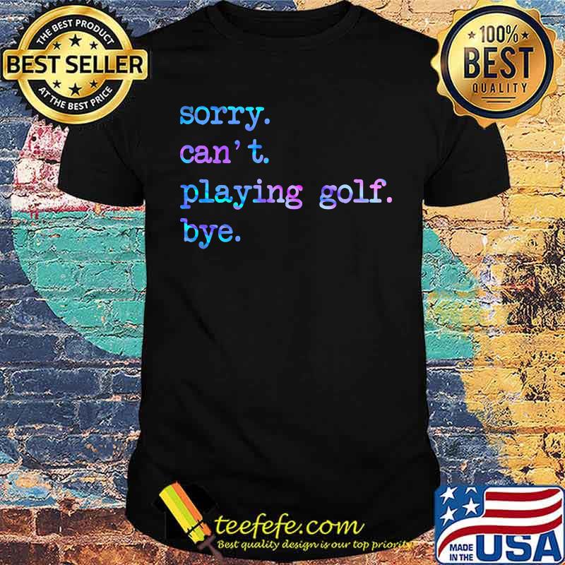Sorry cant playing golf byr hologram shirt Sorry cant playing golf byr hologram shirt