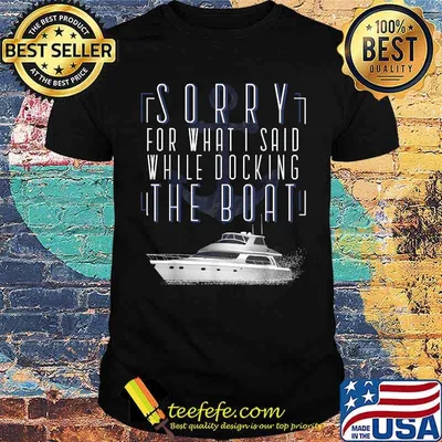Sorry for what said whule docking the boat Pontoon Captain T-Shirt