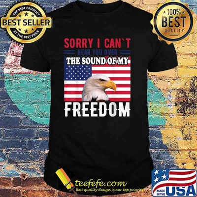 Sorry, I can't hear you over the sound of my freedom eagle american flag T-Shirt