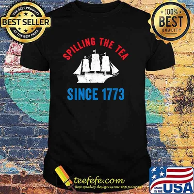 Spilling The Tea Since 1773 Tea Party T-Shirt