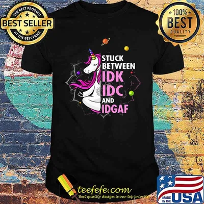 Stuck Between IDK IC And IDGAF Unicorn Shirt