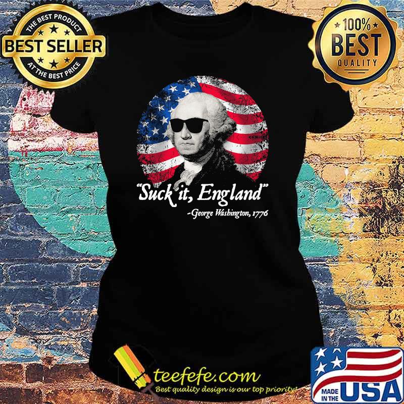Suck It England George Washington 1776 American Falg Shirt Ladies tee Suck It England George Washington 1776 American Falg Shirt Ladies tee