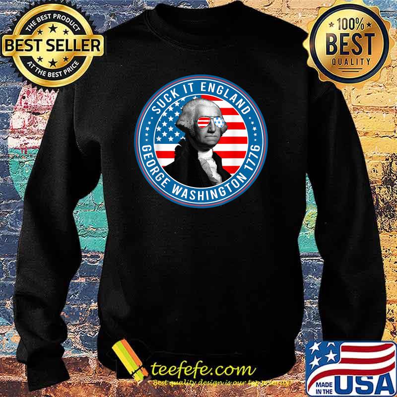 Suck It England George Washington 1776 Fun 4th Of July Sunglasses Flag Usa T-Shirt Sweater Suck It England George Washington 1776 Fun 4th Of July Sunglasses Flag Usa T-Shirt Sweater