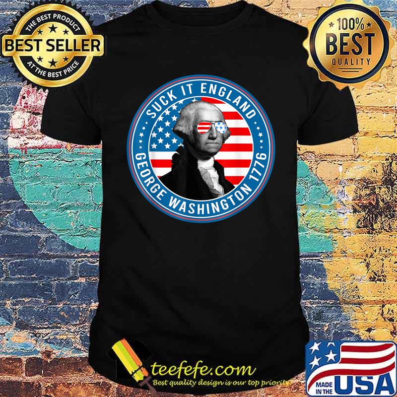 Suck It England George Washington 1776 Fun 4th Of July Sunglasses Flag Usa T-Shirt