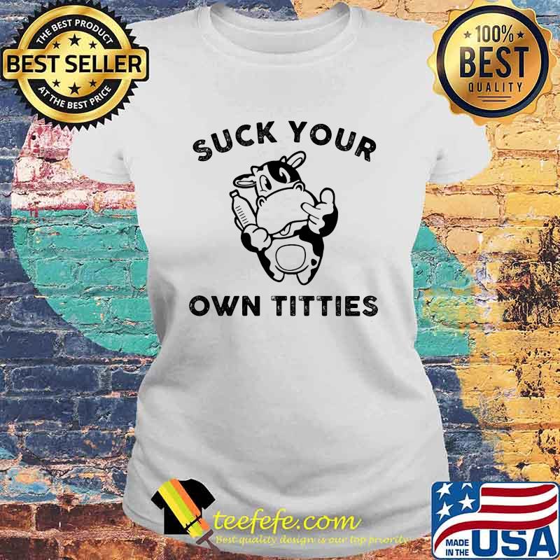 Suck Your Own Titties Cow Shirt Laides tee Suck Your Own Titties Cow Shirt Laides tee