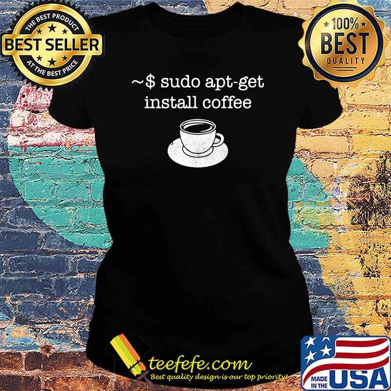 Sudo apt get install coffee Shirt Ladies tee Sudo apt get install coffee Shirt Ladies tee