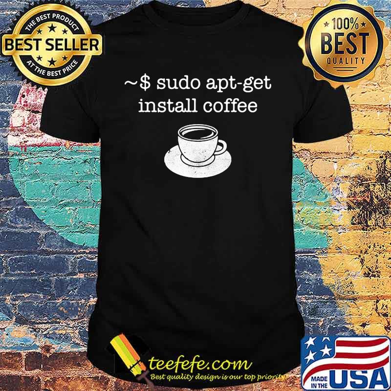 Sudo apt get install coffee Shirt