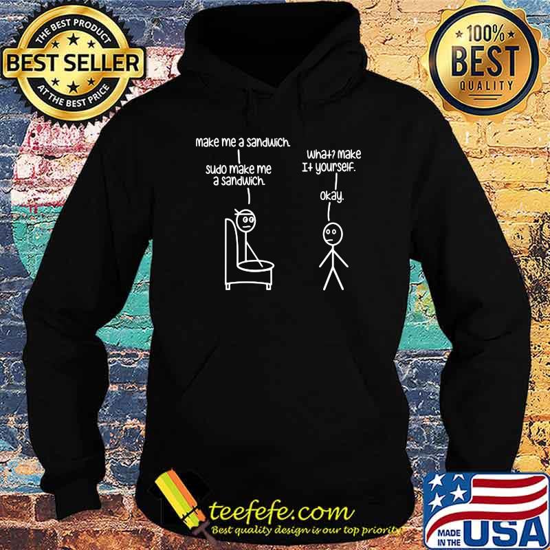 Sudo make me Sandwich What Make It Yourself Shirt Hoodie Sudo make me Sandwich What Make It Yourself Shirt Hoodie