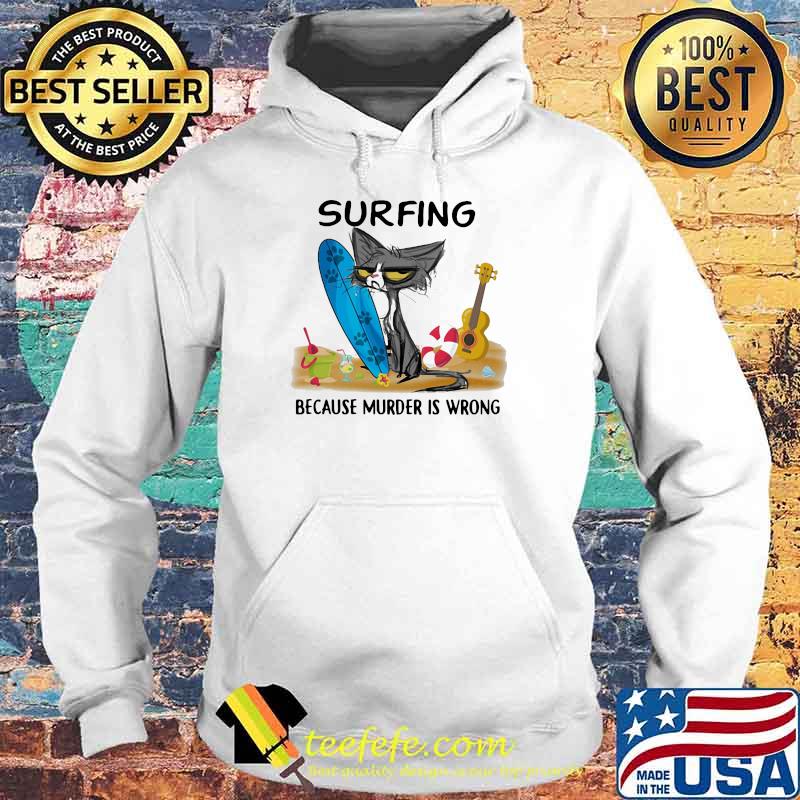 Surfing Because Murder Is Wrong Cat Shirt Hoodie