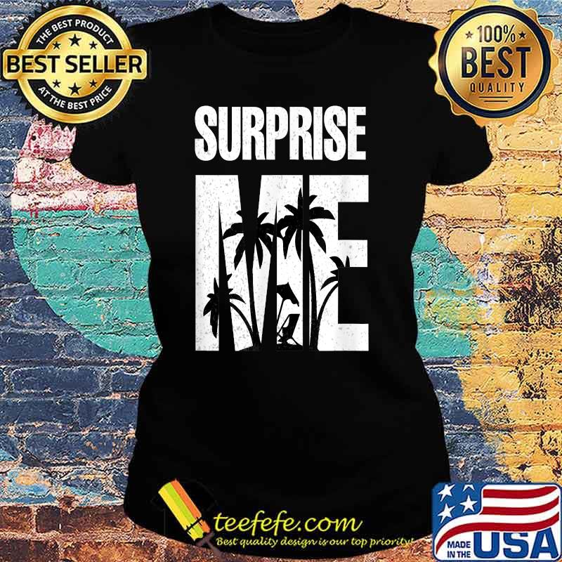 Surprise Me Summer Vacation T-Shirt Ladies tee Surprise Me Summer Vacation T-Shirt Ladies tee